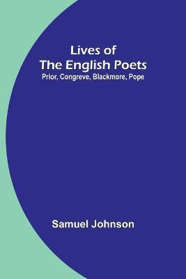 Lives of the English Poets: Prior, Congreve, Blackmore, Pope - Samuel Johnson