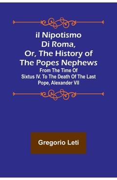 Coperta cărții 'Il nipotismo di Roma, or, The History of the Popes Nephews; from the time of Sixtus IV. to the death of the last Pope,'