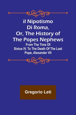 Coperta cărții 'Il nipotismo di Roma, or, The History of the Popes Nephews; from the time of Sixtus IV. to the death of the last Pope,'