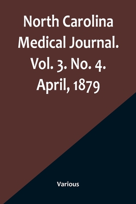 Coperta cărții 'North Carolina Medical Journal. Vol. 3. No. 4. April, 1879 - Various'