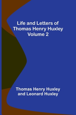 Life and Letters of Thomas Henry Huxley - Volume 2 - Thomas Henry Huxley