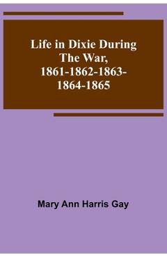 Coperta cărții 'Life in Dixie during the War, 1861-1862-1863-1864-1865 - Mary Ann Harris Gay'