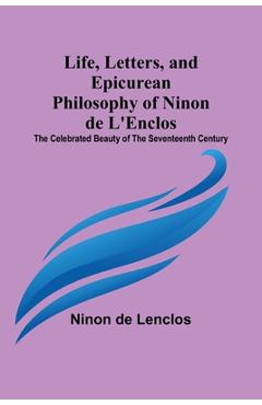 Coperta cărții 'Life, Letters, and Epicurean Philosophy of Ninon de L'Enclos: The Celebrated Beauty of the Seventeenth Century - Ninon'