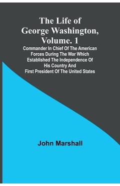 Coperta cărții 'The Life of George Washington, Volume. 1: Commander in Chief of the American Forces During the War which Established'