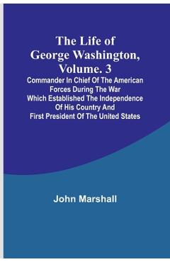 Coperta cărții 'The Life of George Washington, Volume. 3: Commander in Chief of the American Forces During the War which Established'