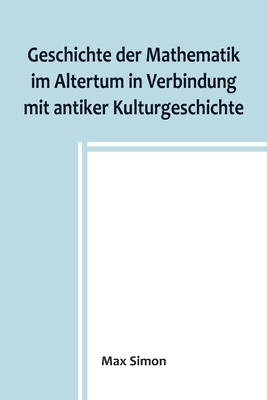 Geschichte der Mathematik im Altertum in Verbindung mit antiker Kulturgeschichte - Max Simon