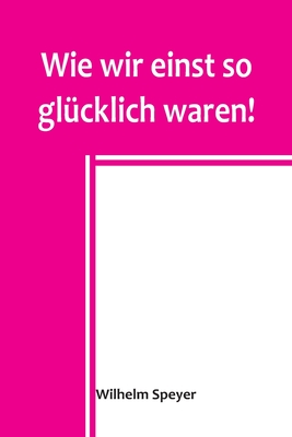 Wie wir einst so glücklich waren! - Wilhelm Speyer