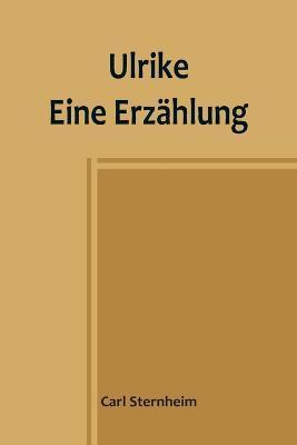 Ulrike: Eine Erzählung - Carl Sternheim