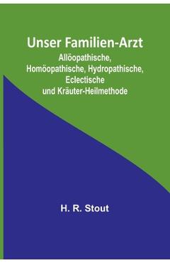 Coperta cărții 'Unser Familien-Arzt; Allöopathische, Homöopathische, Hydropathische, Eclectische und Kräuter-Heilmethode - H. R. Stout'