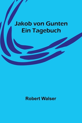 Jakob von Gunten: Ein Tagebuch - Robert Walser