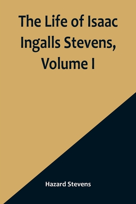The Life of Isaac Ingalls Stevens, Volume I - Hazard Stevens