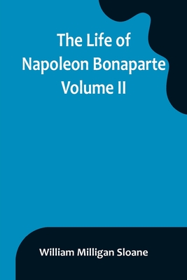 Coperta cărții 'The Life of Napoleon Bonaparte. Volume II - William Milligan Sloane'