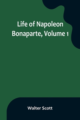 Life of Napoleon Bonaparte, Volume 1 - Walter Scott