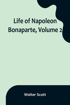 Coperta cărții 'Life of Napoleon Bonaparte, Volume 2 - Walter Scott'