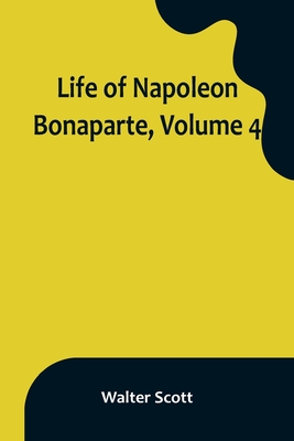 Coperta cărții 'Life of Napoleon Bonaparte, Volume 4 - Walter Scott'