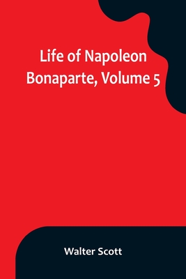 Life of Napoleon Bonaparte, Volume 5 - Walter Scott