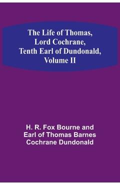 Coperta cărții 'The Life of Thomas, Lord Cochrane, Tenth Earl of Dundonald, Volume II - R Fox Bourne And Earl Of Thomas Barn'