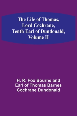 Coperta cărții 'The Life of Thomas, Lord Cochrane, Tenth Earl of Dundonald, Volume II - R Fox Bourne And Earl Of Thomas Barn'