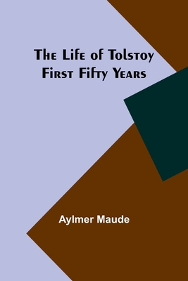 Coperta cărții 'The Life of Tolstoy: First Fifty Years - Aylmer Maude'