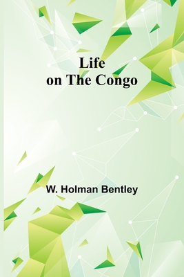 Life on the Congo - W. Holman Bentley