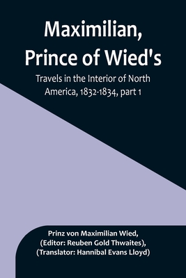 Maximilian, Prince of Wied's, Travels in the Interior of North America, 1832-1834, part 1 - Prinz Von Maximilian Wied
