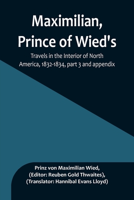 Maximilian, Prince of Wied's, Travels in the Interior of North America, 1832-1834, part 3 and appendix - Prinz Von Maximilian Wied