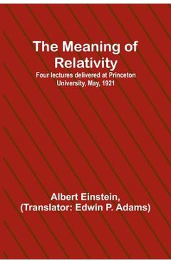 Coperta cărții 'The Meaning of Relativity; Four lectures delivered at Princeton University, May, 1921 - Albert Einstein'