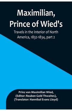 Coperta cărții 'Maximilian, Prince of Wied's, Travels in the Interior of North America, 1832-1834, part 2 - Prinz Von Maximilian Wied'