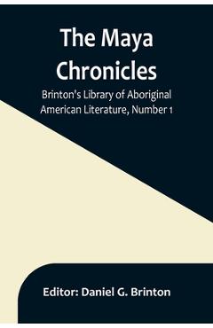 Coperta cărții 'The Maya Chronicles; Brinton's Library Of Aboriginal American Literature, Number 1 - Daniel G. Brinton'