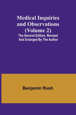 Medical Inquiries and Observations (Volume 2); The Second Edition, Revised and Enlarged by the Author - Benjamin Rush
