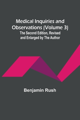 Coperta cărții 'Medical Inquiries and Observations (Volume 3); The Second Edition, Revised and Enlarged by the Author - Benjamin Rush'