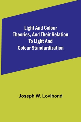 Light and Colour Theories, and their relation to light and colour standardization - Joseph W. Lovibond