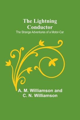 The Lightning Conductor: The Strange Adventures of a Motor-Car - A. M. Williamson And C. N. Williamson