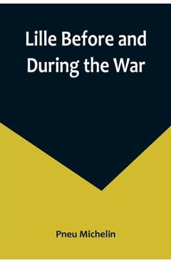 Coperta cărții 'Lille Before and During the War - Pneu Michelin'