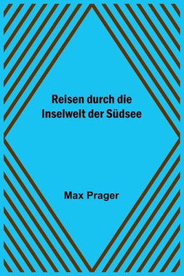 Reisen durch die Inselwelt der Südsee - Max Prager