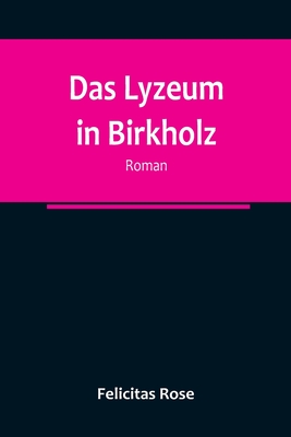 Das Lyzeum in Birkholz: Roman - Felicitas Rose
