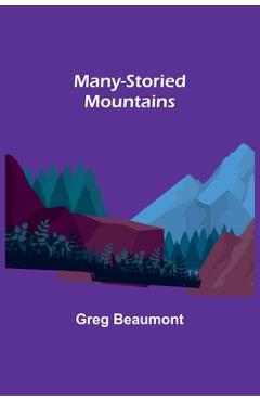 Coperta cărții 'Many-Storied Mountains: The Life of Glacier National Park - Greg Beaumont'