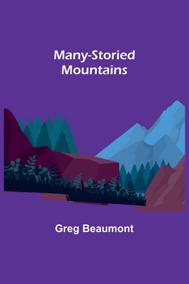 Coperta cărții 'Many-Storied Mountains: The Life of Glacier National Park - Greg Beaumont'