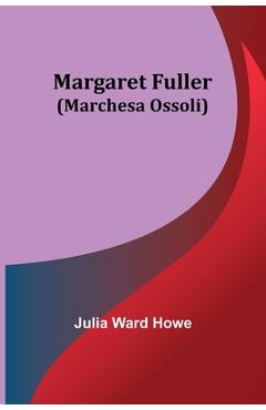 Coperta cărții 'Margaret Fuller (Marchesa Ossoli) - Julia Ward Howe'