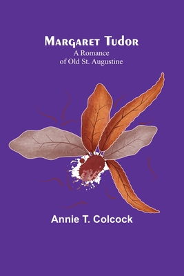 Margaret Tudor: A Romance of Old St. Augustine - Annie T. Colcock