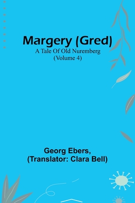 Margery (Gred): A Tale Of Old Nuremberg (Volume 4) - Georg Ebers