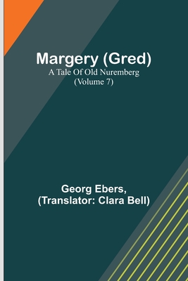 Margery (Gred): A Tale Of Old Nuremberg (Volume 7) - Georg Ebers