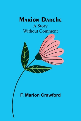 Marion Darche: A Story Without Comment - F. Marion Crawford