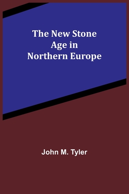 The New Stone Age in Northern Europe - John M. Tyler