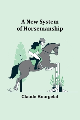 A New System of Horsemanship - Claude Bourgelat