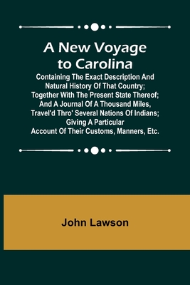 A New Voyage to Carolina; Containing the exact description and natural history of that country; together with the present state thereof; and a journal - John Lawson