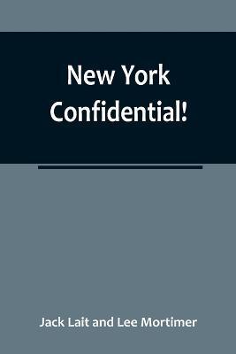 New York Confidential! - Jack Lait And Lee Mortimer