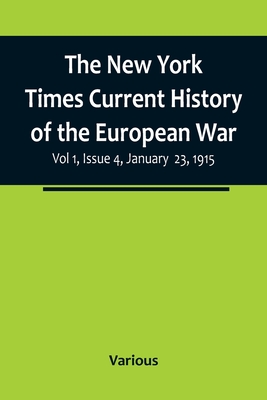 The New York Times Current History of the European War, Vol 1, Issue 4, January 23, 1915 - Various