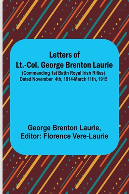 Coperta cărții 'Letters of Lt.-Col. George Brenton Laurie;(commanding 1st Battn Royal Irish Rifles) Dated November 4th, 1914-March'