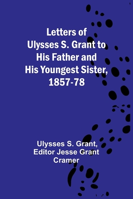 Coperta cărții 'Letters of Ulysses S. Grant to His Father and His Youngest Sister, 1857-78 - Ulysses S Grant'